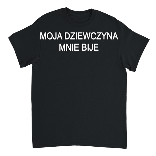 moja dziewczyna mnie bije T-shirt